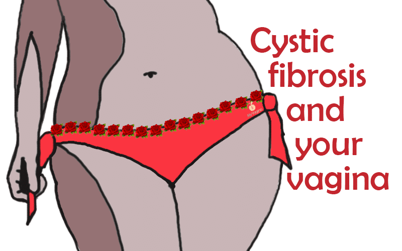 Cystic Fibrosis and your vagina 65roses My Vagina